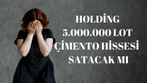 Holding 5.000.000 Lot Çimento Hissesi mi Satacak!
