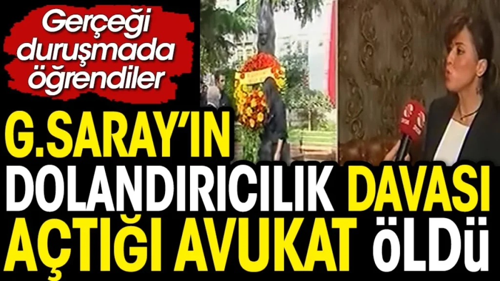 Galatasaray’ın dolandırıcılık davası açtığı avukat öldü