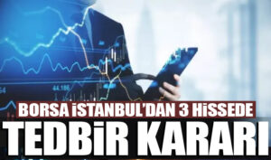 Borsa İstanbul’dan 3 hissede tedbir kararı