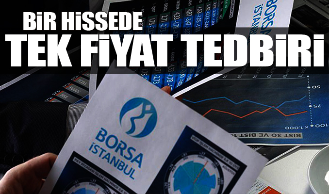 Bist bir hisseye ‘tek fiyat tedbiri’ getirdi