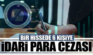 SPK’dan 1 hissede 6 kişiye idari para cezası