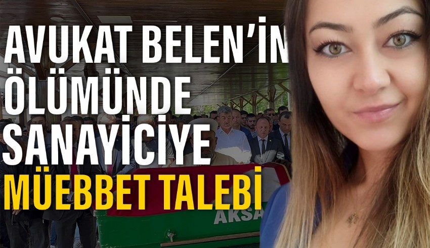 Avukat Belen Nesil Coşğun’u öldüren sanık hakkında ağırlaştırılmış müebbet hapis istendi