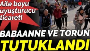 Aile boyu uyuşturucu ticareti. Babaanne ve torun tutuklandı