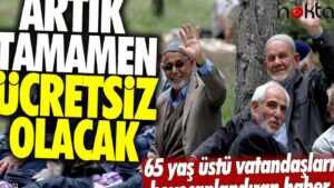 Artık tamamen ücretsiz olacak: 65 yaş üstü vatandaşları heyecanlandıran haber