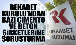Rekabet Kurulu aralarında Oyak Çimento ve Çimbeton’un da bulunduğu 17 şirket hakkında soruşturma açtı