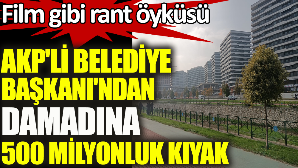 AKP’li Belediye Başkanı Mustafa Dündar’dan damadına 500 milyonluk kıyak