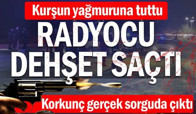 Kurşun yağmuruna tuttu… Radyocu dehşet saçtı… Korkunç gerçek sorguda çıktı