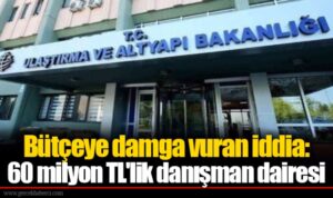 Bütçeye damga vuran iddia: 60 milyon TL’lik danışman dairesi