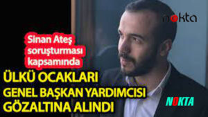 Ülkü Ocakları Genel Başkan yardımcısı gözaltına alındı