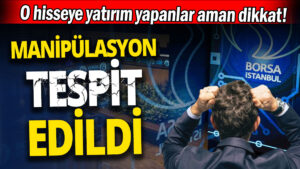 O hisseye yatırım yapanlar aman dikkat ‘Manipülasyon tespit edildi’