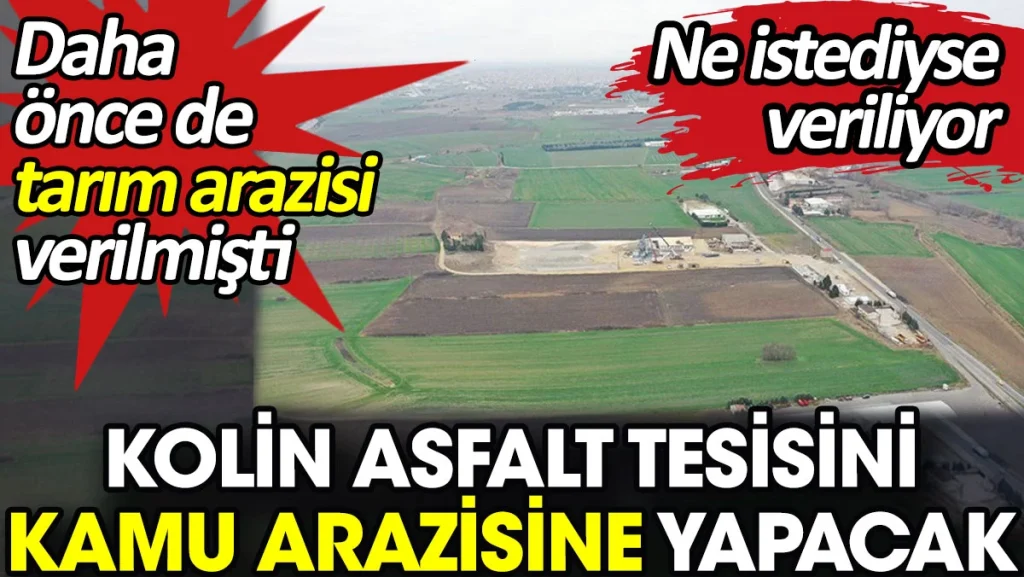 Kolin asfalt tesisini kamu arazisine yapacak. Ne istediyse veriliyor