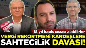 Vergi rekortmeni Çınar kardeşlere sahtecilik davası! 18 yıl hapis cezası alabilirler