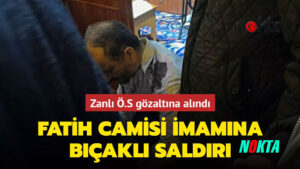 Fatih Camisi imamı ve cemaatten bir kişi bıçaklı saldırıda yaralandı