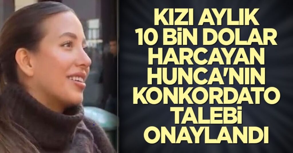 Kızı aylık 10 bin dolar harcayan Hunca’nın konkordato talebi onaylandı