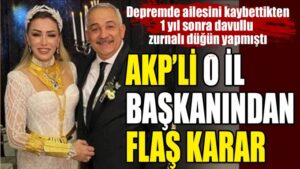 Depremde ailesini kaybettikten 1 yıl sonra davullu zurnalı düğün yapmıştı. AKP’li o il başkanından flaş karar