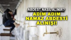 NAMAZ ABDESTİ ALINIŞI: Abdest nasıl alınır? Abdest alırken okunacak dualar ve sureler!
