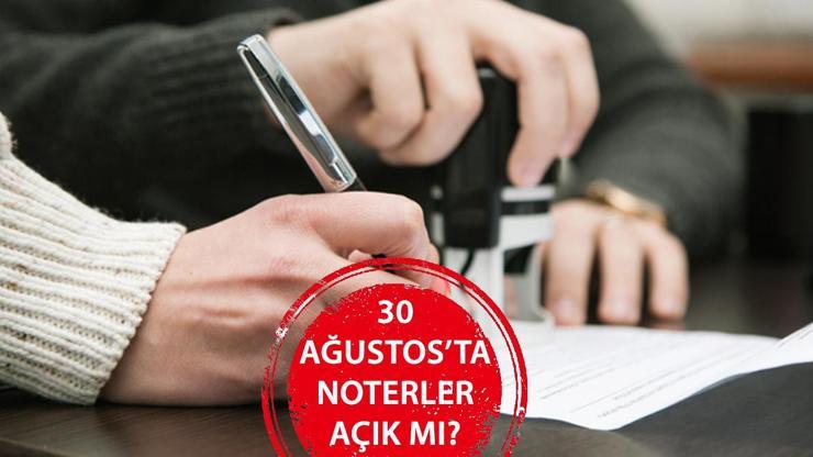 30 Ağustos’ta (bugün) noterler açık mı, kapalı mı? 30 Ağustos Zafer Bayramı’ndan noterler çalışıyor mu?
