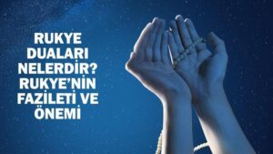 Rukye Duası: Rukye Duası Nasıl Okunur? Rukye’nin Fazileti ve Önemi