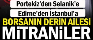 Portekiz’den Selanik’e, Edirne’den İstanbul’a.. Borsanın derin ailesi Mitraniler