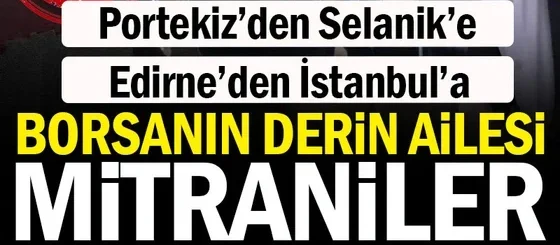 Portekiz’den Selanik’e, Edirne’den İstanbul’a.. Borsanın derin ailesi Mitraniler