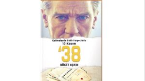 CUMHURİYET’İN KURUCUSU ULU ÖNDER’E 1938’DE YAZILAN HÜZÜN DOLU 38 MEKTUP
