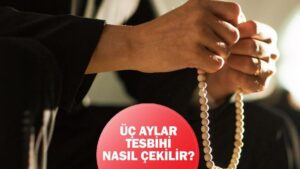 ÜÇ AYLAR TESBİHLERİ VE ZİKİRLERİ: Üç aylar tesbihi nasıl başlanır? Üç aylar tesbihi nasıl çekilir?