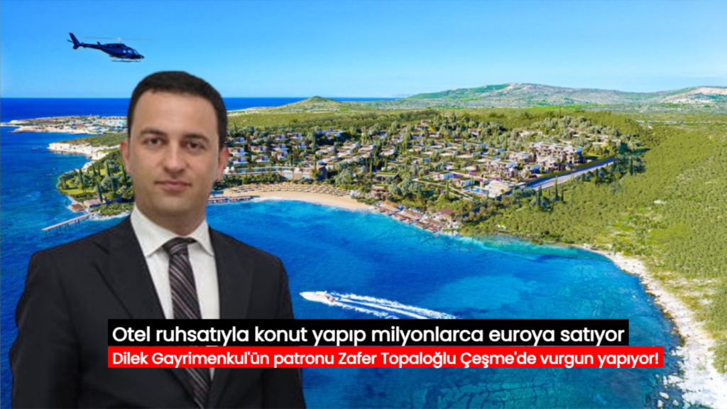 Dilek Gayrimenkul’ün sahibi Zafer Topaloğlu’nun Çeşme’de ‘otelden bozma rezidans’ vurgunu!