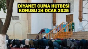 Bu Haftanın Cuma Hutbe Konusu Ne? 24 Ocak 2025 Diyanet Cuma Hutbesi PDF, Tam Metni