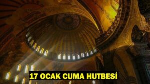 CUMA HUTBESİ DİYANET 17 OCAK 2025: Bugünkü Cuma hutbesinin konusu ne?