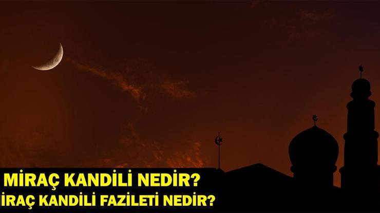 MİRAÇ KANDİLİ NEDİR? Miraç Kandili Fazileti Ne? İşte Anlam ve Önemi