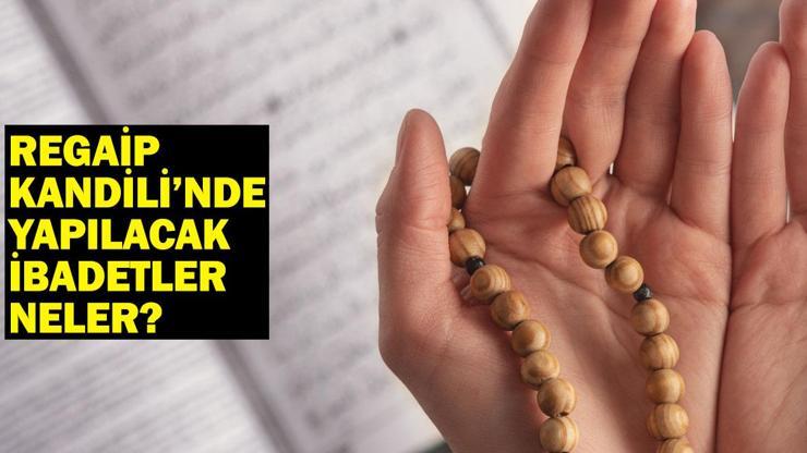 Regaip Kandili’nde çekilecek tesbihler ve zikirler: Regaip Kandili ibadetleri