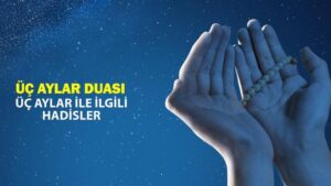 ÜÇ AYLAR DUASI: Üç aylar ile ilgili hadisler: Recep ayında yapılacak ibadetler ve okunacak dualar neler?