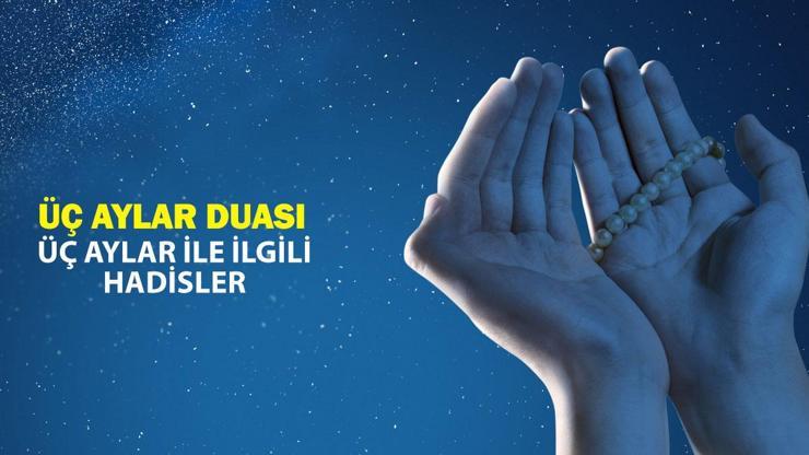 ÜÇ AYLAR DUASI: Üç aylar ile ilgili hadisler: Recep ayında yapılacak ibadetler ve okunacak dualar neler?