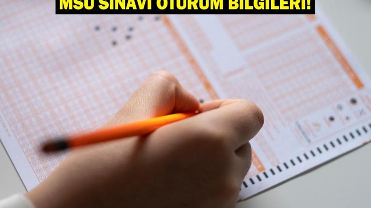 MSÜ sınavı 2025 saat kaçta başlayacak, kaçta bitecek? MSÜ sınavı oturum bilgileri!