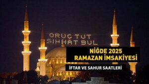 NİĞDE İMSAKİYE 2025: İmsak Vakti ve Ramazan Takvimi | Niğde’de Sahur saat kaçta, Oruç ne zaman başlıyor?
