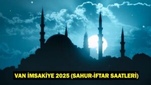 VAN İMSAKİYE 2025: İmsak Vakti ve Ramazan Takvimi | Van’da Sahur Saat Kaçta, Oruç Ne Zaman Başlıyor?