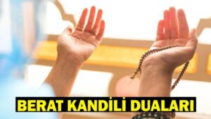 BERAT KANDİLİ DUALARI | Berat Gecesi Okunacak Dualar Neler, Hangi Dualar Okunur? Kandilde Nasıl Dua Edilir?