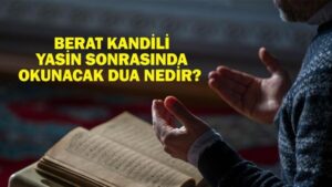 Berat Kandili Yasin Sonrasında Okunacak Dua Nedir? Berat Gecesinde Yasin Bitişinde Nasıl Dua Edilir?