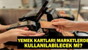 Yemek Kartları Marketlerde Geçiyor Mu? Yemek Kartları Vergi Kararı Uygulamaya Geçti Mi, Vergi Uygulanacak Mı? Multinet, Pluxee, Ticket, Setcard…