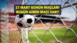 17 MART BUGÜN HANGİ MAÇLAR VAR? Bugün kimin maçı var, hangi kanalda? 17 Mart günün maçları