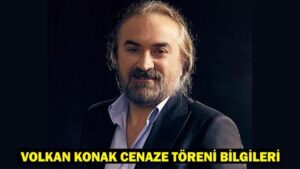 VOLKAN KONAK CENAZE TÖRENİ BİLGİLERİ: Volkan Konak cenazesi ne zaman, nereye defnedilecek?