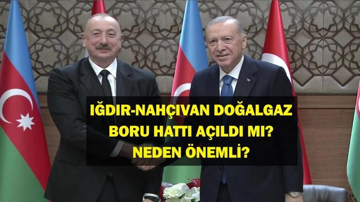 Iğdır Nahçıvan Doğalgaz Boru Hattı Açıldı Mı? Iğdır Nahçıvan Boru Hattının Önemi Nedir? Cumhurbaşkanı Erdoğan ve İlham Aliyev Duyurdu!