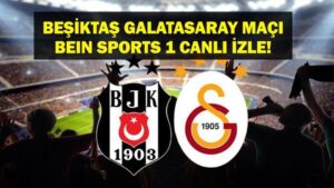 Beşiktaş Galatasaray Maçı Canlı İzle! Beşiktaş Galatasaray beIN Sports 1 Canlı İzle! Beşiktaş Galatasaray Maç Kadrosu