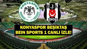 BEŞİKTAŞ KONYASPOR MAÇI CANLI İZLE: Konyaspor Beşiktaş beIN Sports 1 Canlı İzle! Konyaspor Beşiktaş Maç Kadrosu