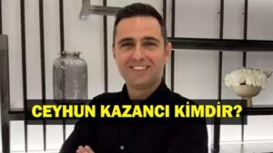 Ceyhun Kazancı kimdir? Ceyhun Kazancı nereli, kaç yaşında? Ceyhun Kazancı istifa mı etti, neden?