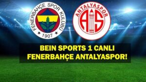 Fenerbahçe Antalyaspor Maçı Canlı İzle: BEIN SPORTS 1 CANLI FENERBAHÇE ANTALYASPOR! ŞİFRESİZ KESİNTİSİZ