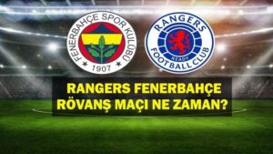Fenerbahçe Rangers Rövanş Maçı Ne Zaman? Fenerbahçe Rangers Maçı Hangi Kanalda, Ne Zaman Oynanacak?  Şifresiz Mi?