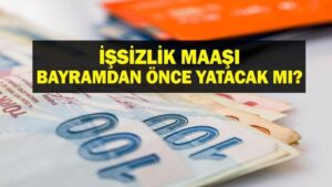 İŞKUR İşsizlik Maaşı Bayramdan Önce Yatar Mı? Nisan İşsizlik Maaşı Ne Zaman Yatacak? 2025 İşsizlik Maaşları Ne Kadar?