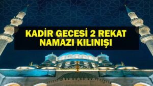 KADİR GECESİ 2 REKAT NAMAZI: Kadir Gecesi 2 Rekatlık Namaz Nasıl Kılınır? Kadir Gecesi Namazı 2 Rekat 7 İhlas Dualı