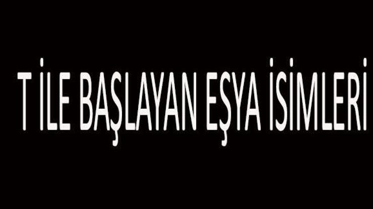 T İle Başlayan Eşya İsimleri… T Harfi İle Başlayan Eşyalar